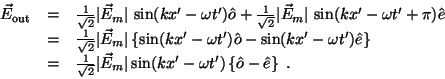 \begin{displaymath}\begin{array}{rcl}
{\vec E}_{\rm out} & = &
\frac{1}{\sqrt{2}...
...x'-\omega t')\left\{{\hat o} - {\hat e}\right\}
\;.
\end{array}\end{displaymath}